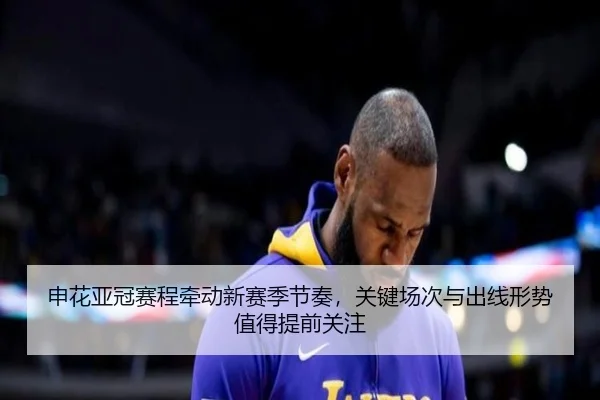 申花亚冠赛程牵动新赛季节奏，关键场次与出线形势值得提前关注